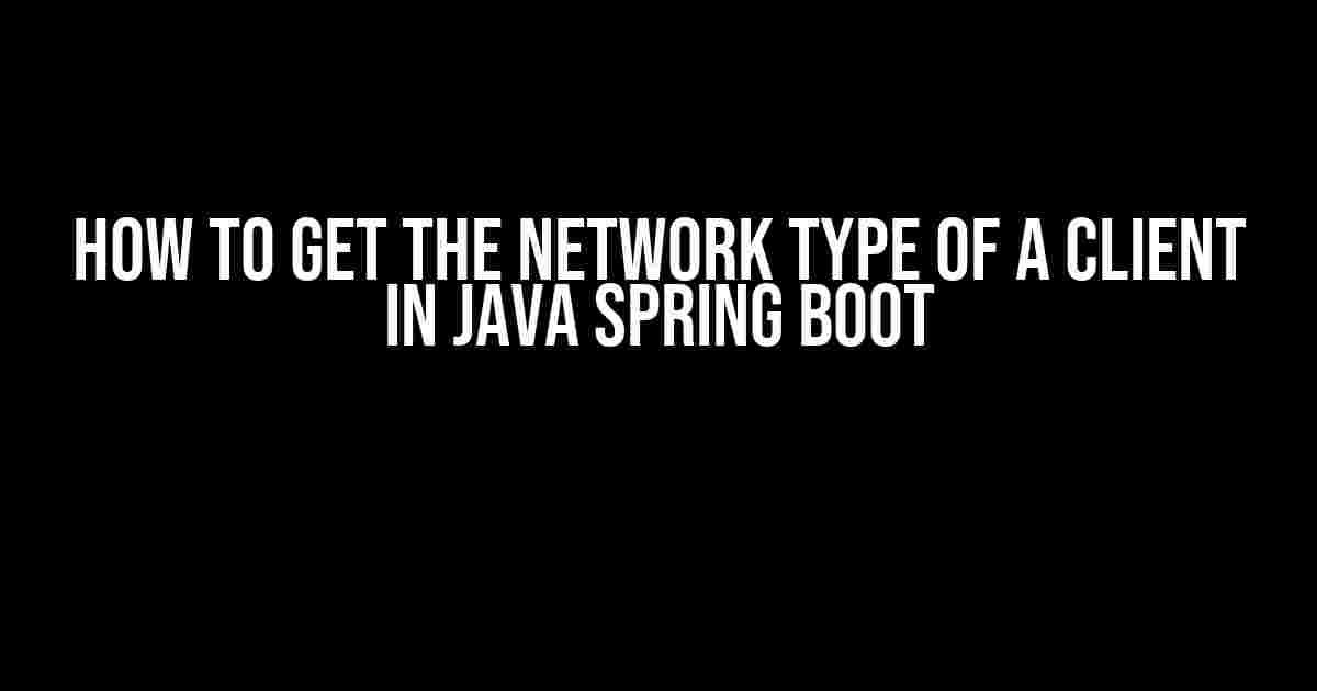 How to Get the Network Type of a Client in Java Spring Boot