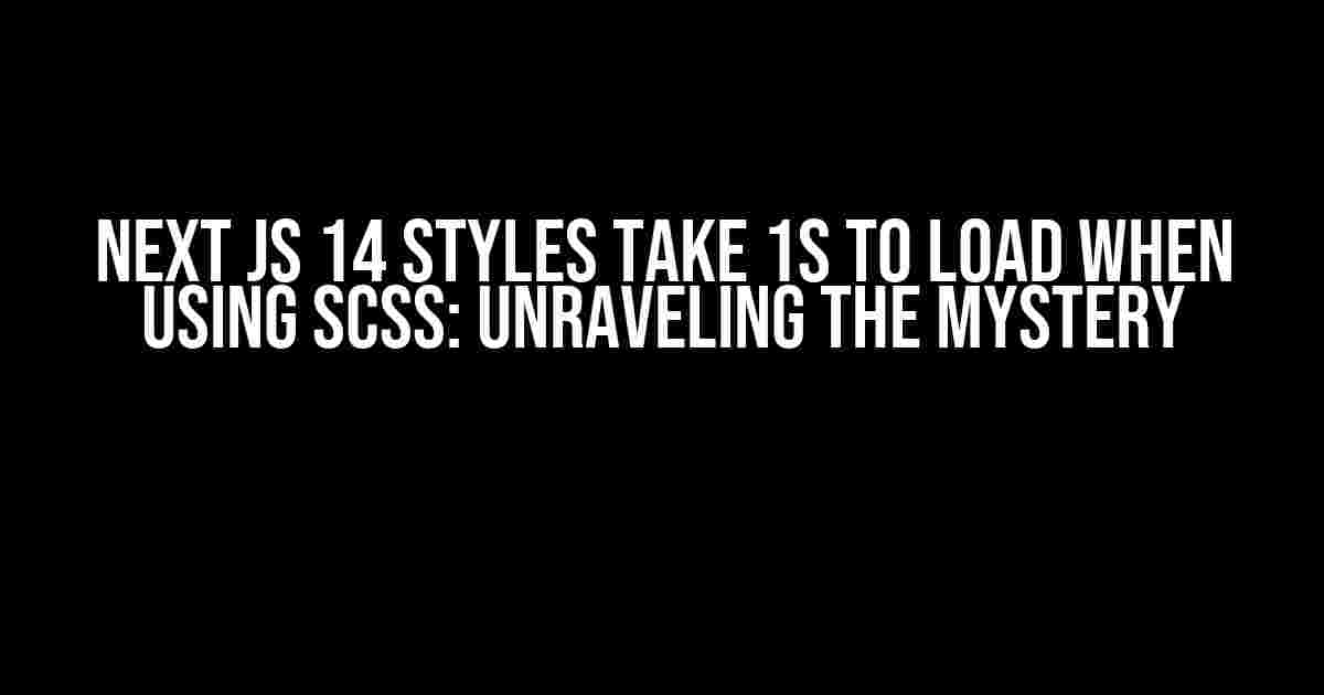 Next JS 14 Styles Take 1s to Load When Using SCSS: Unraveling the Mystery