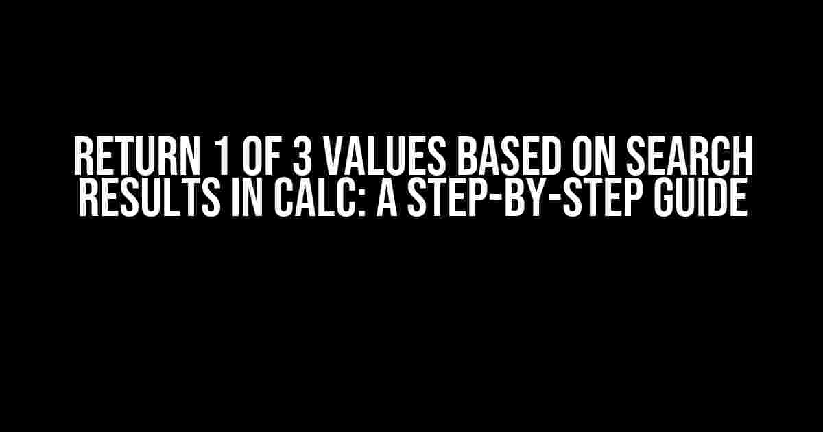 Return 1 of 3 values based on search results in Calc: A Step-by-Step Guide