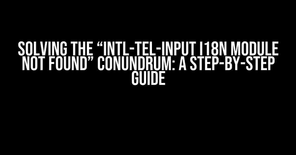 Solving the “Intl-Tel-Input i18n Module Not Found” Conundrum: A Step-by-Step Guide