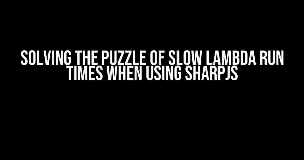 Solving the Puzzle of Slow Lambda Run Times When Using SharpJS