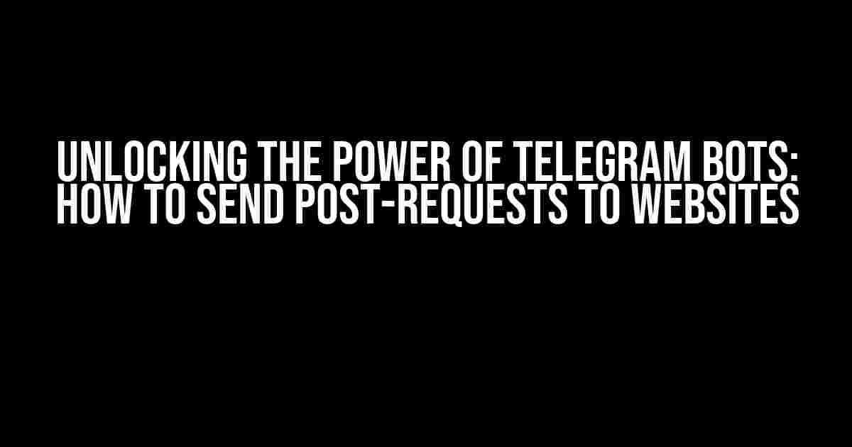 Unlocking the Power of Telegram Bots: How to Send Post-Requests to Websites