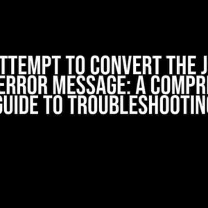 When I Attempt to Convert the JSON File, I Get an Error Message: A Comprehensive Guide to Troubleshooting