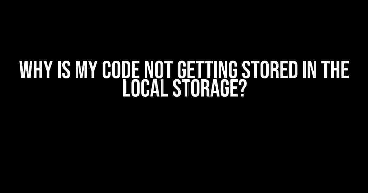 Why is my code not getting stored in the local storage?